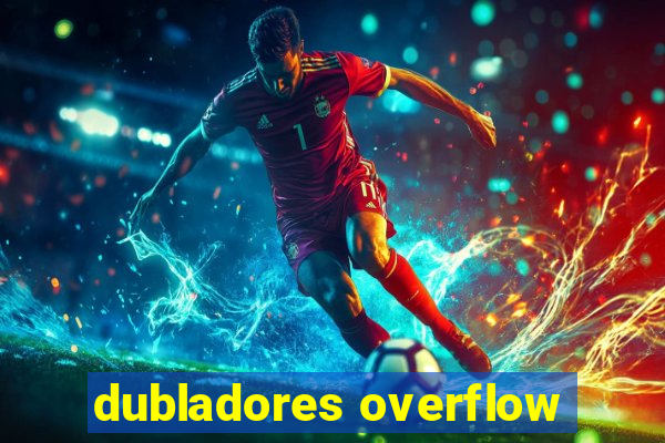 dubladores overflow